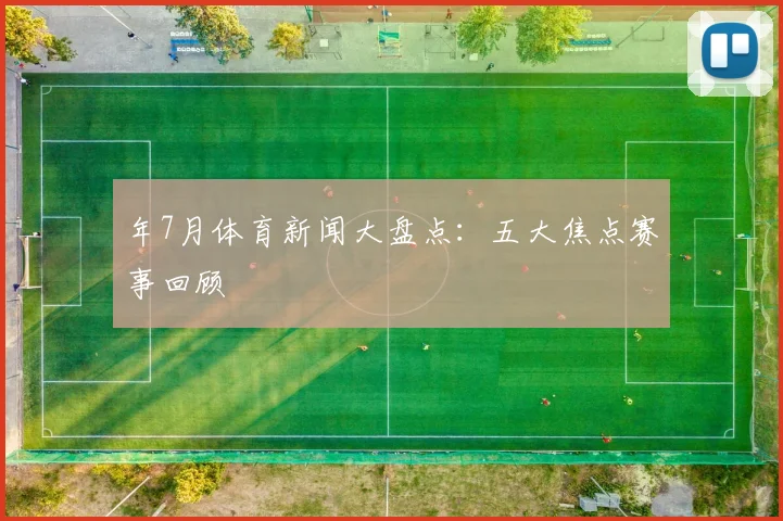 年7月体育新闻大盘点:五大焦点赛事回顾