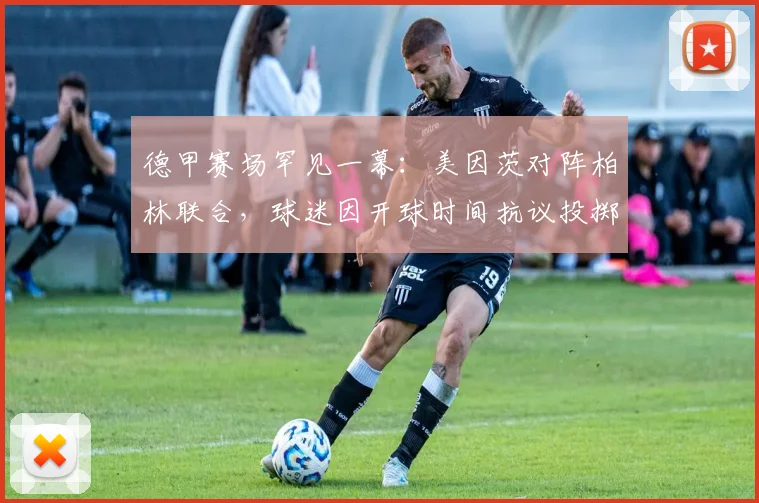 德甲赛场罕见一幕:美因茨对阵柏林联合,球迷因开球时间抗议投掷网球