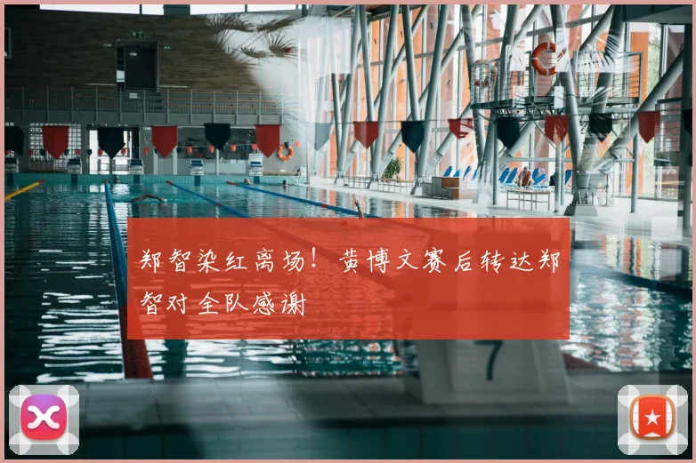 郑智染红离场！黄博文赛后转达郑智对全队感谢